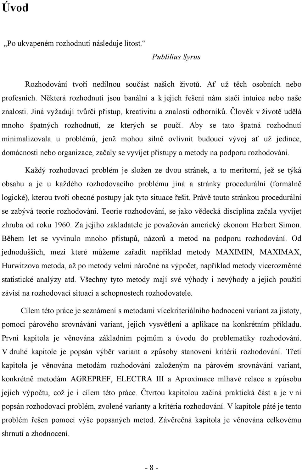 Člověk v životě udělá mnoho špatných rozhodnutí, ze kterých se poučí.