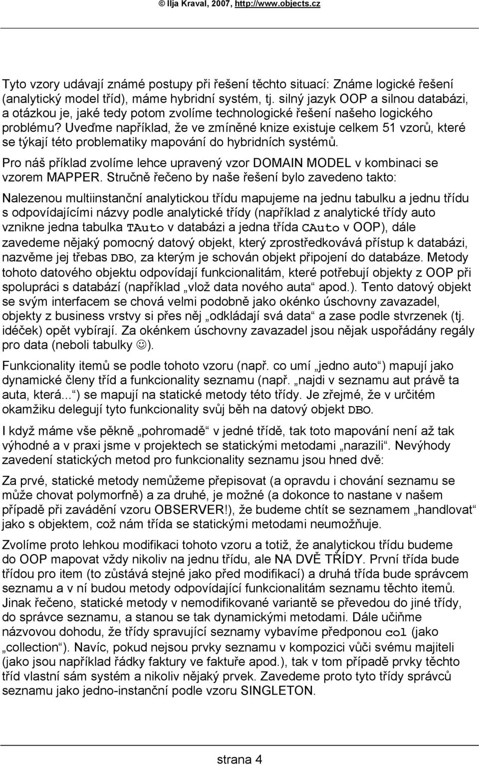 Uveďme například, že ve zmíněné knize existuje celkem 51 vzorů, které se týkají této problematiky mapování do hybridních systémů.