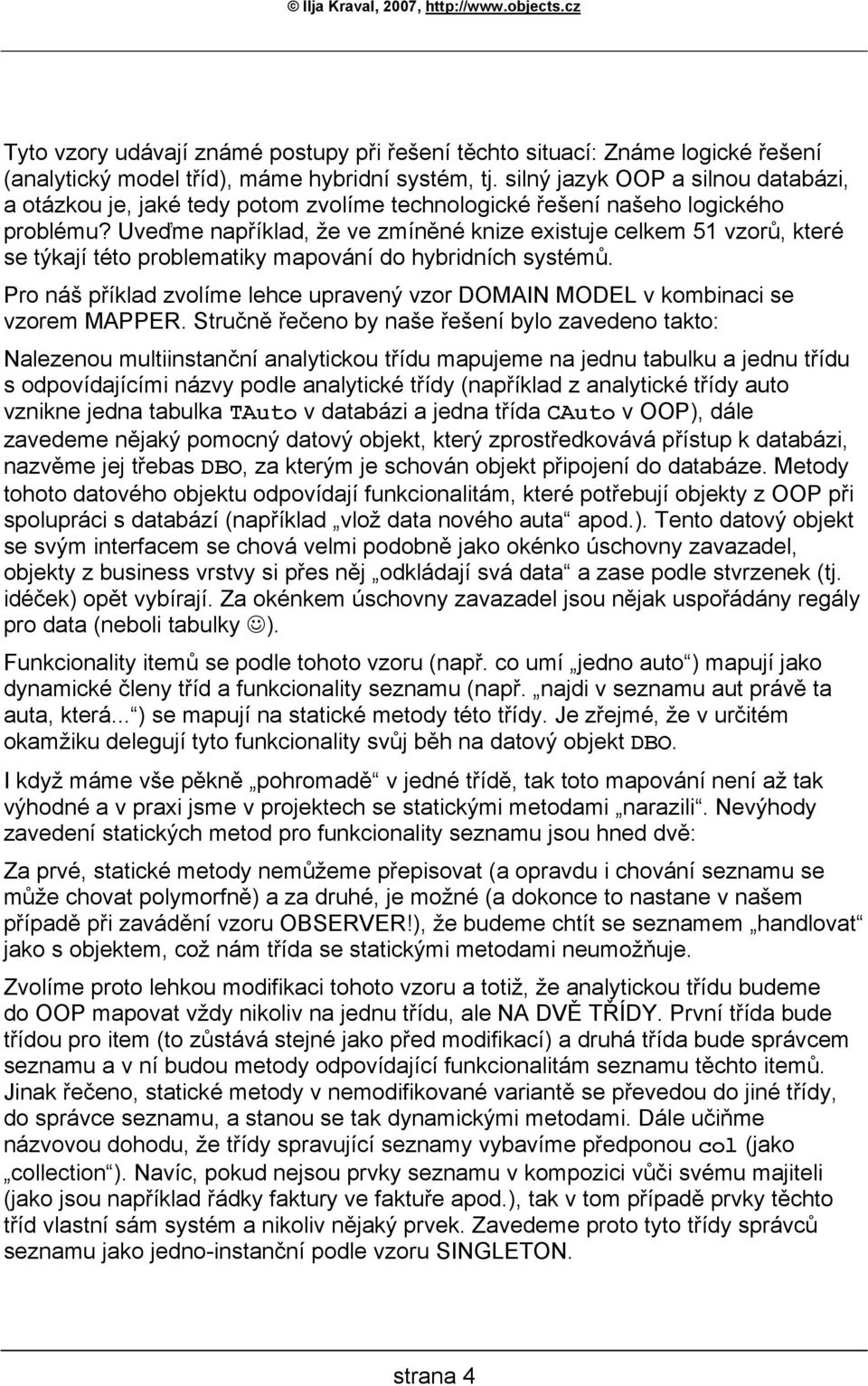 Uveďme například, že ve zmíněné knize existuje celkem 51 vzorů, které se týkají této problematiky mapování do hybridních systémů.