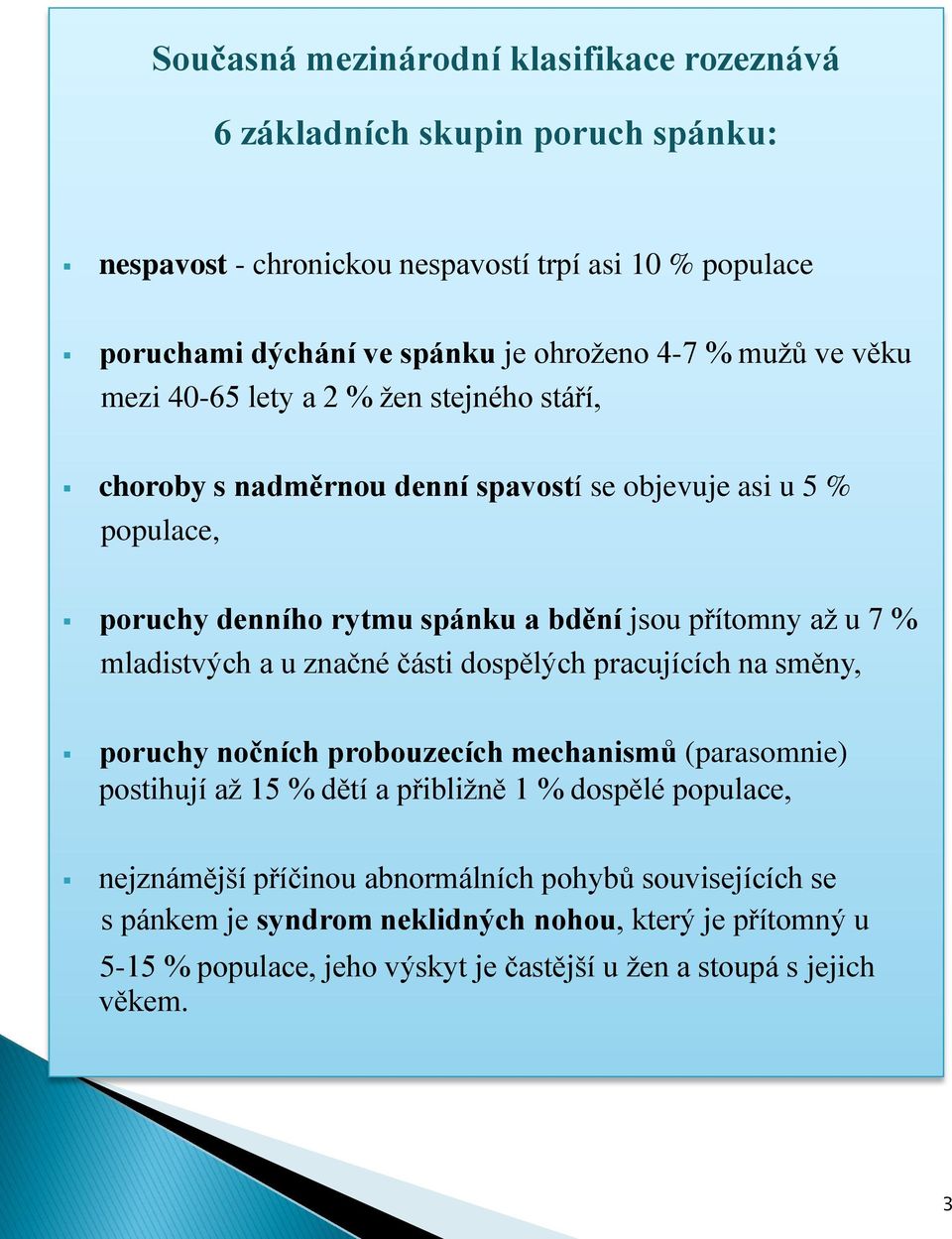 % mladistvých a u značné části dospělých pracujících na směny, poruchy nočních probouzecích mechanismů (parasomnie) postihují až 15 % dětí a přibližně 1 % dospělé populace,