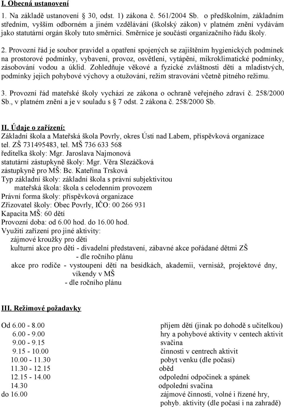 2. Provozní řád je soubor pravidel a opatření spojených se zajištěním hygienických podmínek na prostorové podmínky, vybavení, provoz, osvětlení, vytápění, mikroklimatické podmínky, zásobování vodou a