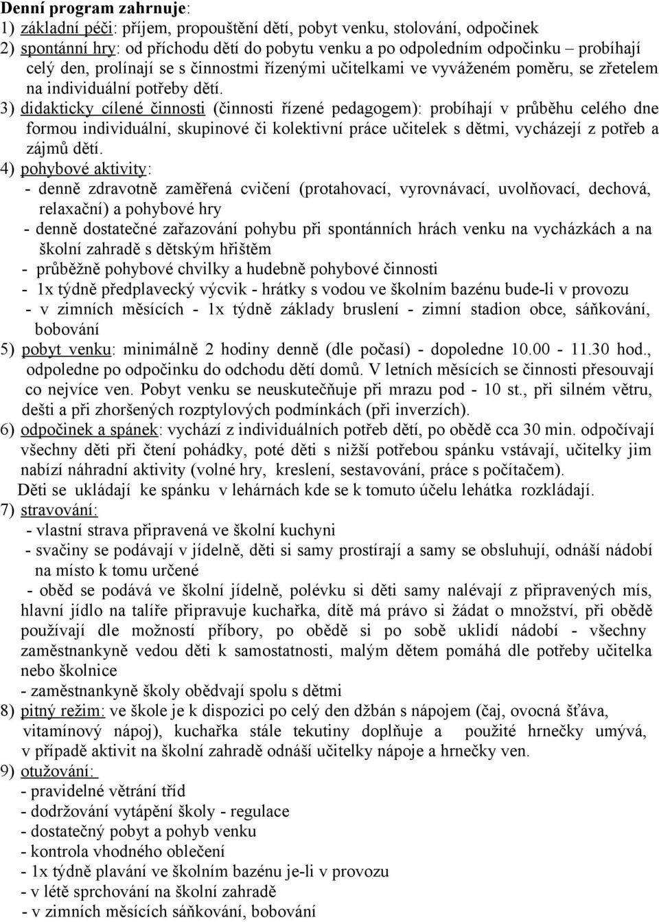 3) didakticky cílené činnosti (činnosti řízené pedagogem): probíhají v průběhu celého dne formou individuální, skupinové či kolektivní práce učitelek s dětmi, vycházejí z potřeb a zájmů dětí.