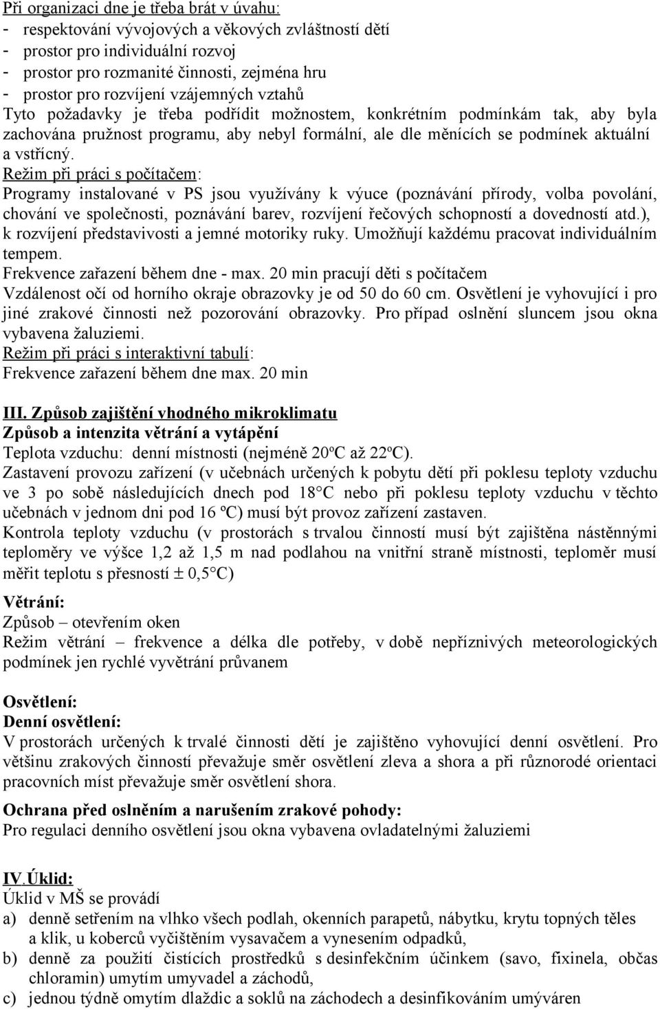 Režim při práci s počítačem: Programy instalované v PS jsou využívány k výuce (poznávání přírody, volba povolání, chování ve společnosti, poznávání barev, rozvíjení řečových schopností a dovedností