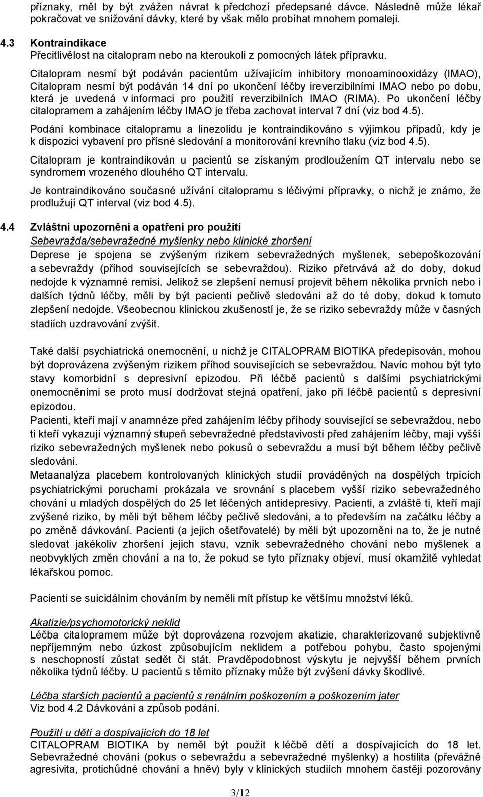 Citalopram nesmí být podáván pacientům užívajícím inhibitory monoaminooxidázy (IMAO), Citalopram nesmí být podáván 14 dní po ukončení léčby ireverzibilními IMAO nebo po dobu, která je uvedená v