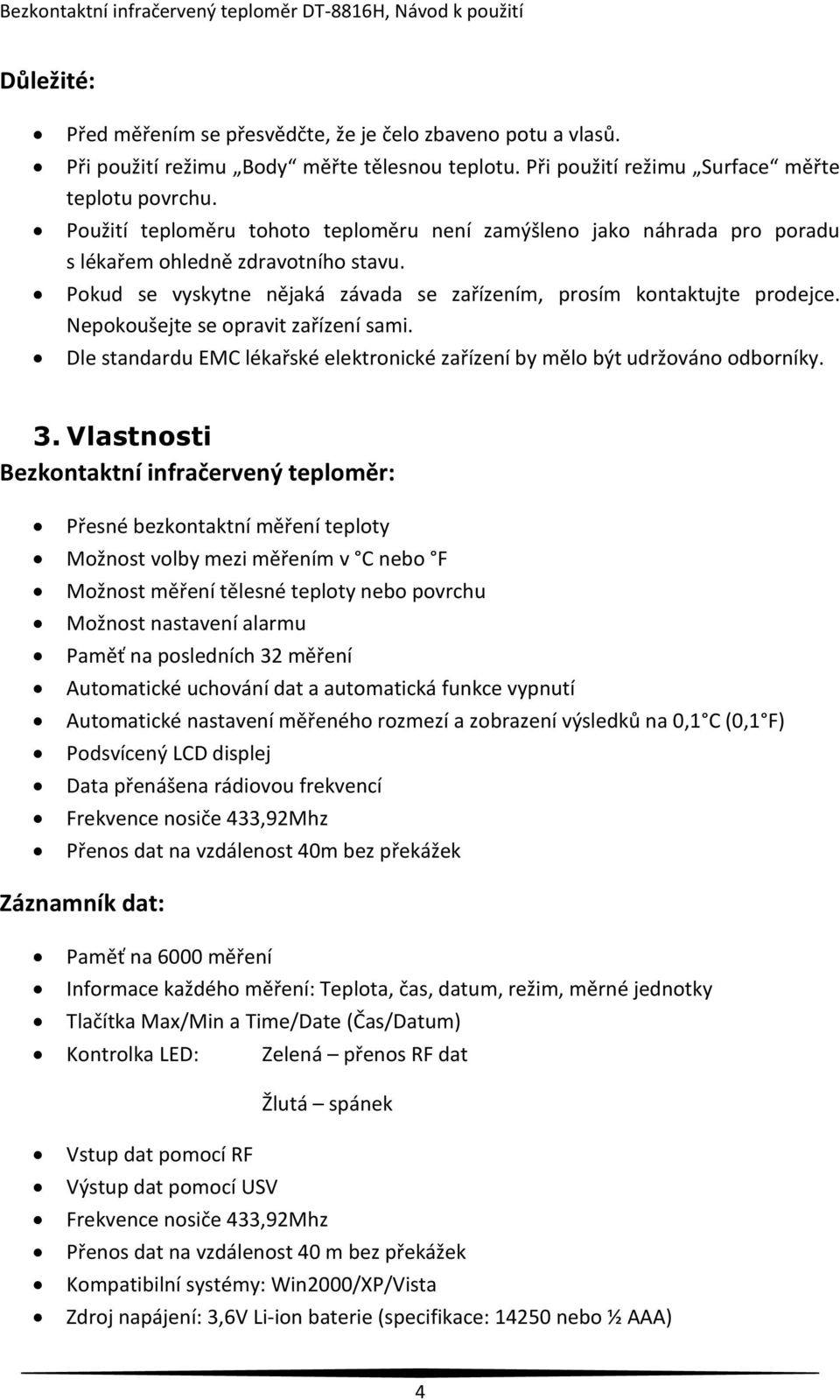 Nepokoušejte se opravit zařízení sami. Dle standardu EMC lékařské elektronické zařízení by mělo být udržováno odborníky. 3.