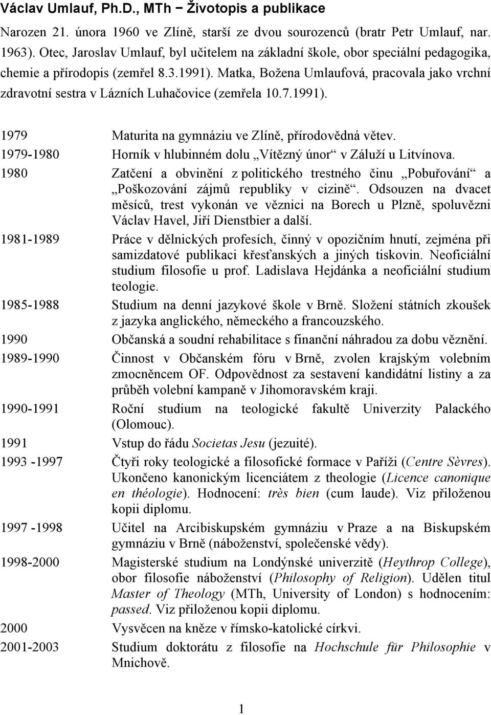 Matka, Božena Umlaufová, pracovala jako vrchní zdravotní sestra v Lázních Luhačovice (zemřela 10.7.1991). 1979 Maturita na gymnáziu ve Zlíně, přírodovědná větev.