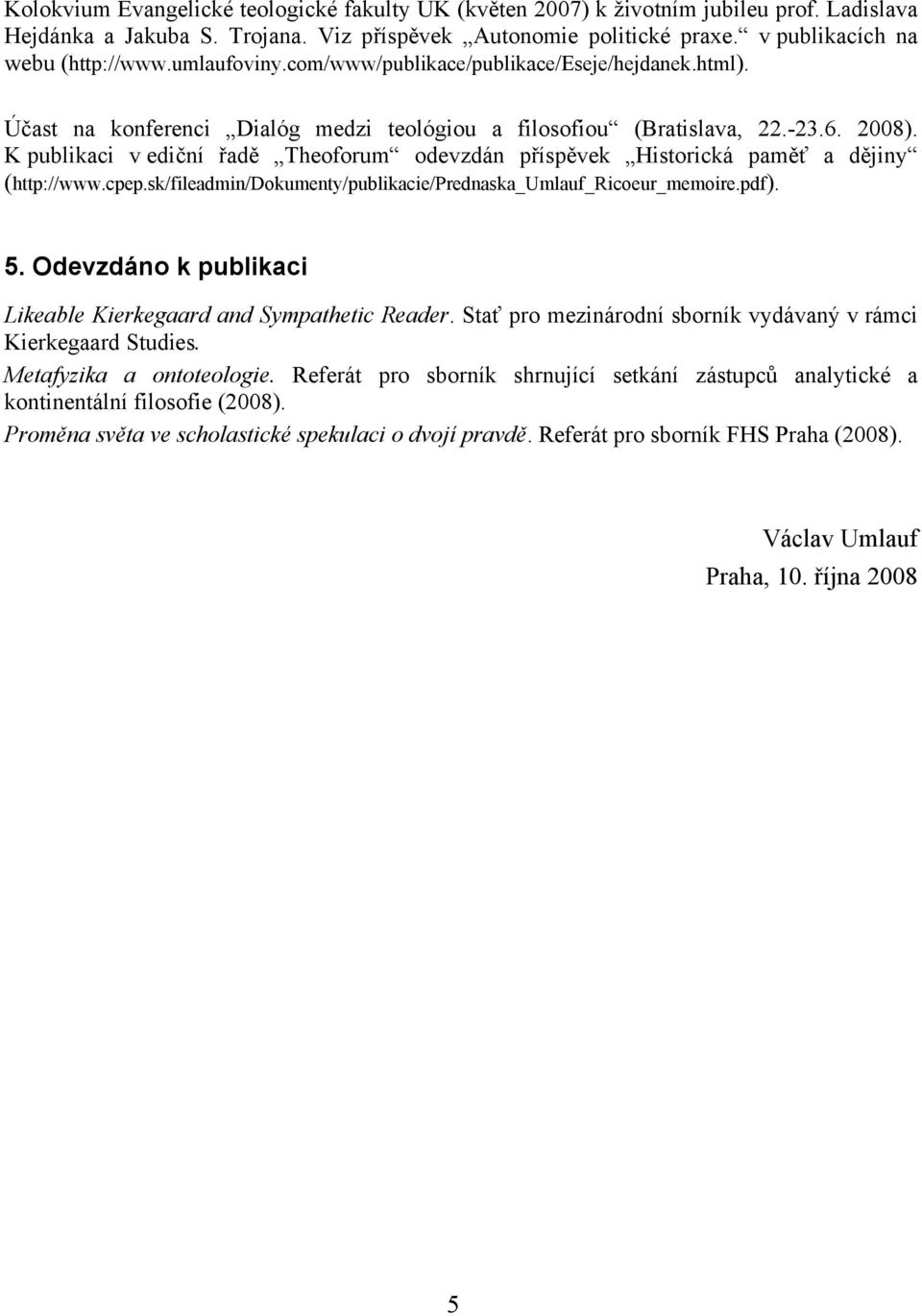 K publikaci v ediční řadě Theoforum odevzdán příspěvek Historická paměť a dějiny (http://www.cpep.sk/fileadmin/dokumenty/publikacie/prednaska_umlauf_ricoeur_memoire.pdf). 5.