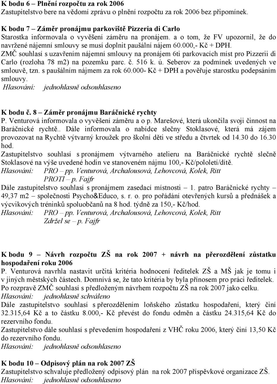 000,- Kč + DPH. ZMČ souhlasí s uzavřením nájemní smlouvy na pronájem 6ti parkovacích míst pro Pizzerii di Carlo (rozloha 78 m2) na pozemku parc. č. 516 k. ú.