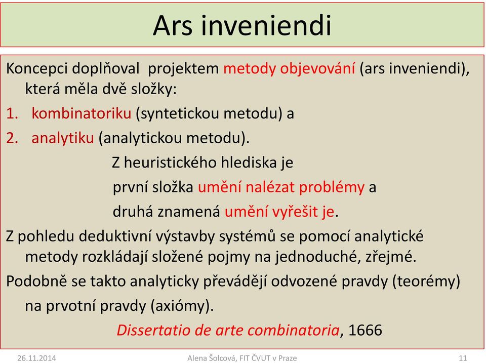 Z heuristického hlediska je první složka umění nalézat problémy a druhá znamená umění vyřešit je.
