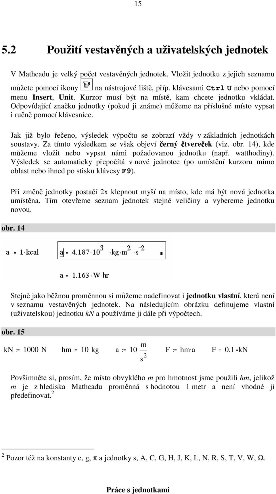 Odpovídající značku jednotky (pokud ji známe) můžeme na příslušné místo vypsat i ručně pomocí klávesnice. Jak již bylo řečeno, výsledek výpočtu se zobrazí vždy v základních jednotkách soustavy.