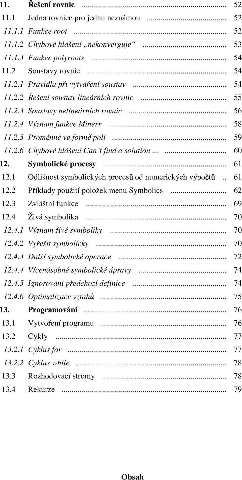 Symbolické procesy... 6. Odlišnost symbolických procesů od numerických výpočtů.. 6. Příklady použití položek menu Symbolics... 6.3 Zvláštní funkce... 69.4 Živá symbolika... 70.4. Význam živé symboliky.