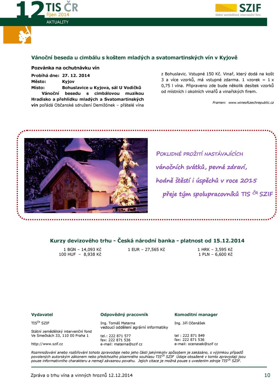 Bohuslavic. Vstupné 150 Kč. Vinař, který dodá na košt 3 a více vzorků, má vstupné zdarma. 1 vzorek = 1 x 0,75 l vína.