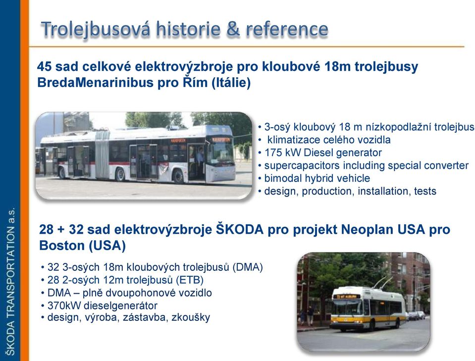 hybrid vehicle design, production, installation, tests 28 + 32 sad elektrovýzbroje ŠKODA pro projekt Neoplan USA pro Boston (USA) 32 3-osých