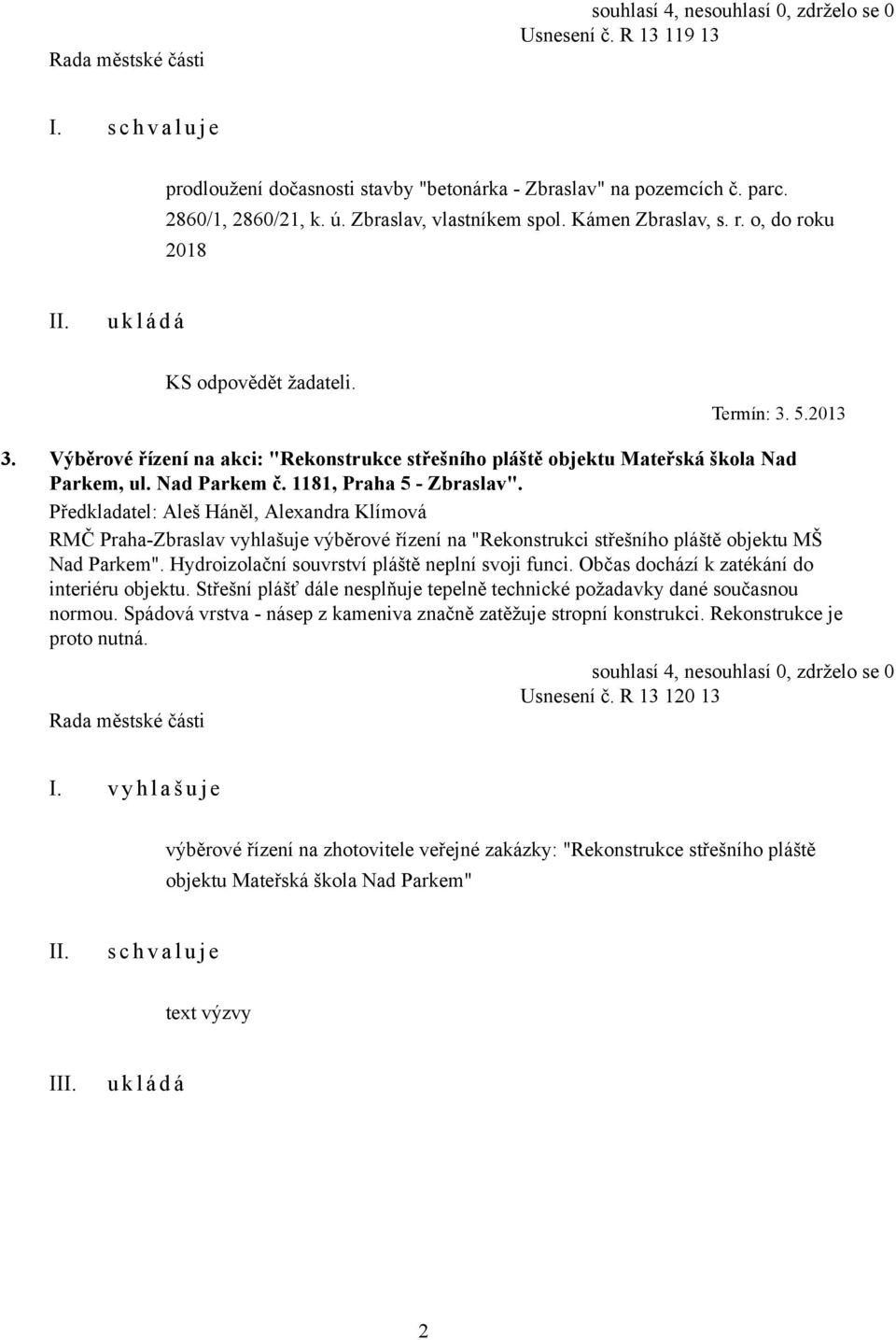 RMČ Praha-Zbraslav vyhlašuje výběrové řízení na "Rekonstrukci střešního pláště objektu MŠ Nad Parkem". Hydroizolační souvrství pláště neplní svoji funci. Občas dochází k zatékání do interiéru objektu.