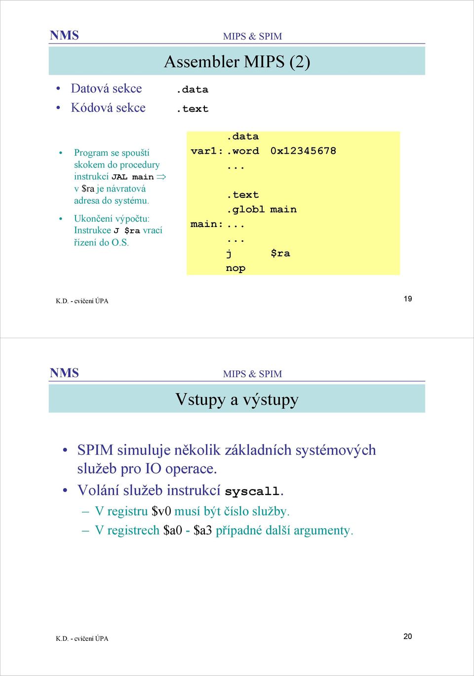 Ukončení výpočtu: Instrukce J $ra vrací řízení do O.S..data var1:.word.text.globl main main: j $ra nop 0x12345678 K.D.