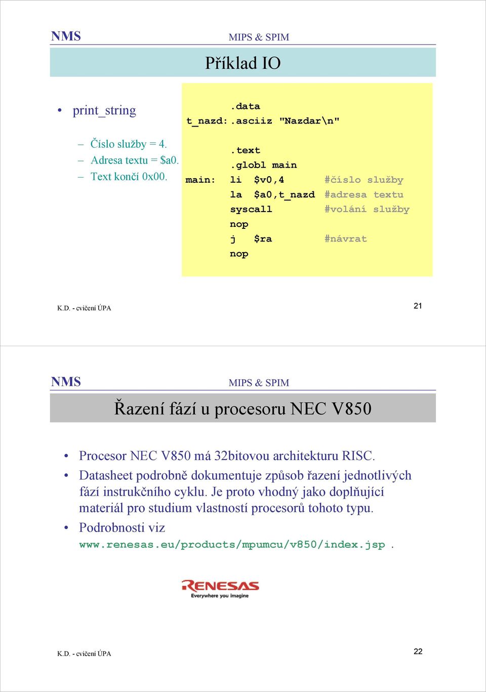 globl main main: li $v0,4 #číslo služby la $a0,t_nazd #adresa textu syscall #volání služby nop j $ra #návrat nop K.D.
