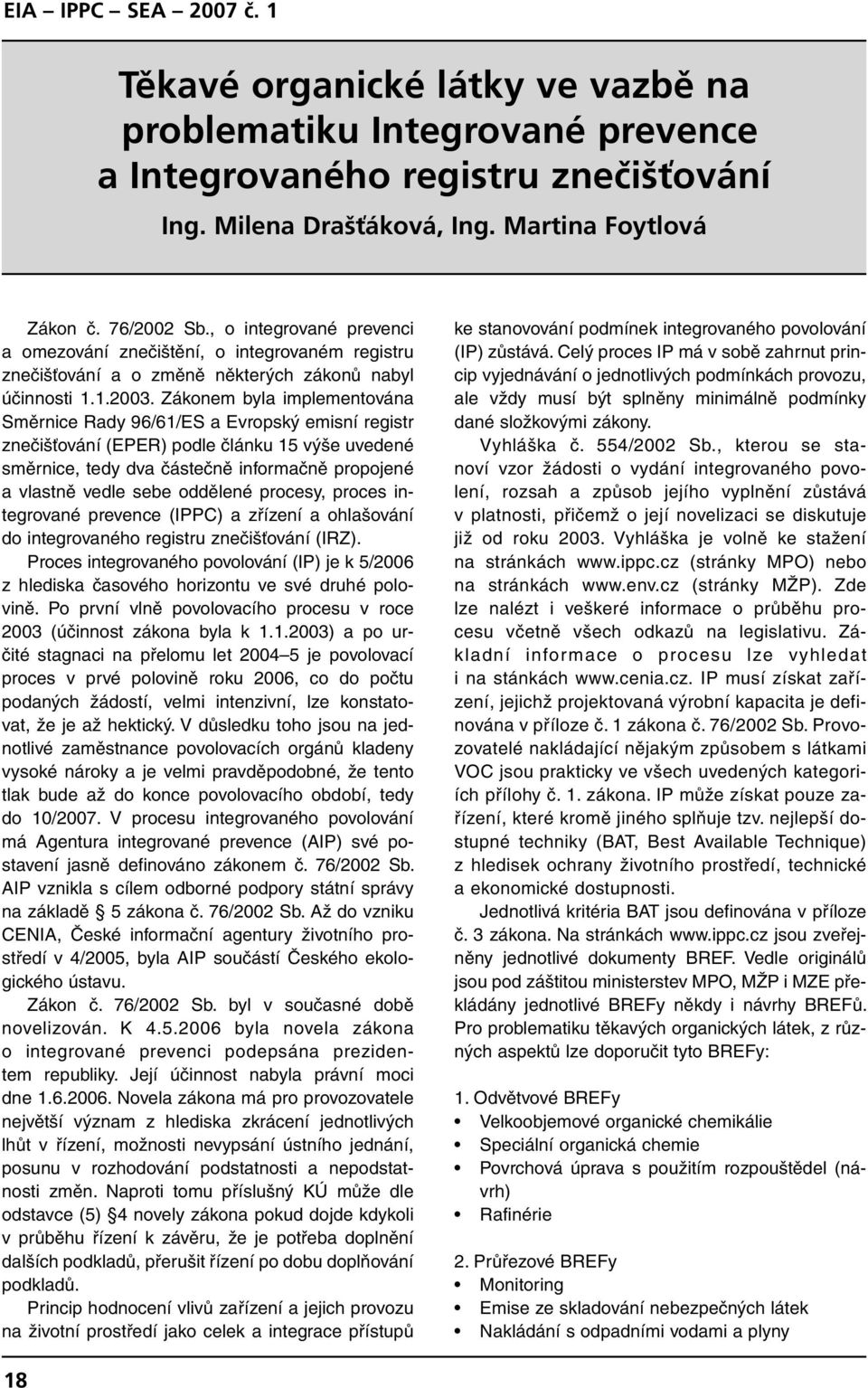 Zákonem byla implementována Směrnice Rady 96/61/ES a Evropský emisní registr znečišťování (EPER) podle článku 15 výše uvedené směrnice, tedy dva částečně informačně propojené a vlastně vedle sebe