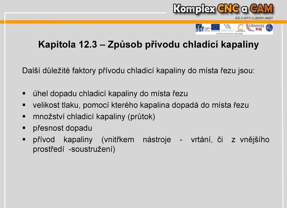 místa řezu jsou: úhel dopadu chladicí kapaliny do místa řezu velikost tlaku, pomocí