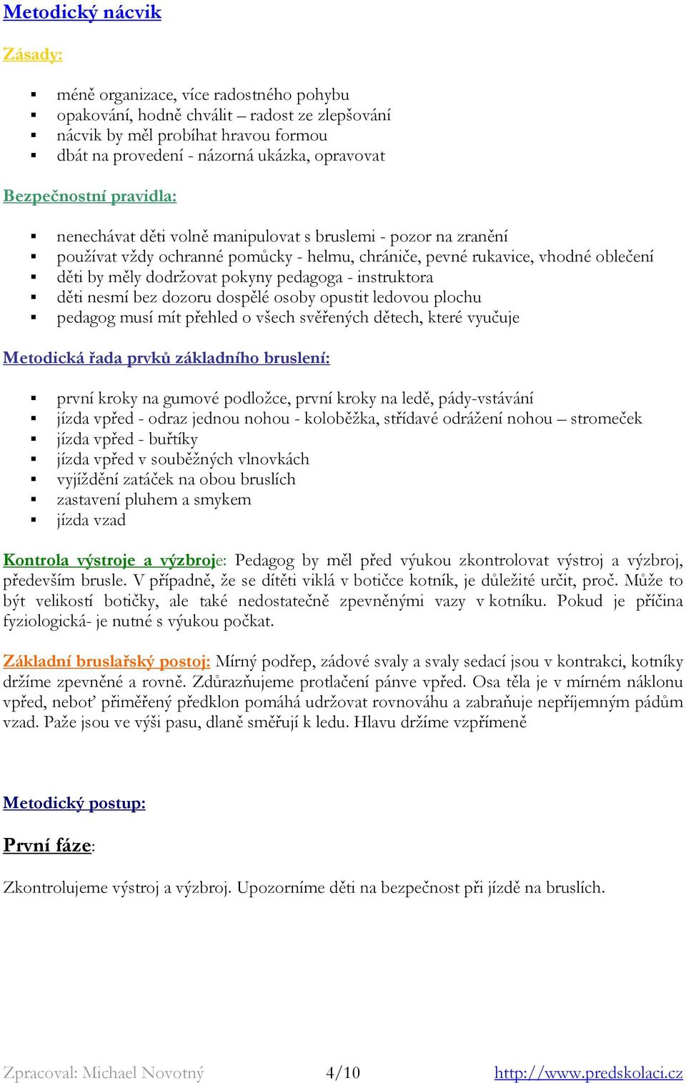 pedagoga - instruktora děti nesmí bez dozoru dospělé osoby opustit ledovou plochu pedagog musí mít přehled o všech svěřených dětech, které vyučuje Metodická řada prvků základního bruslení: první