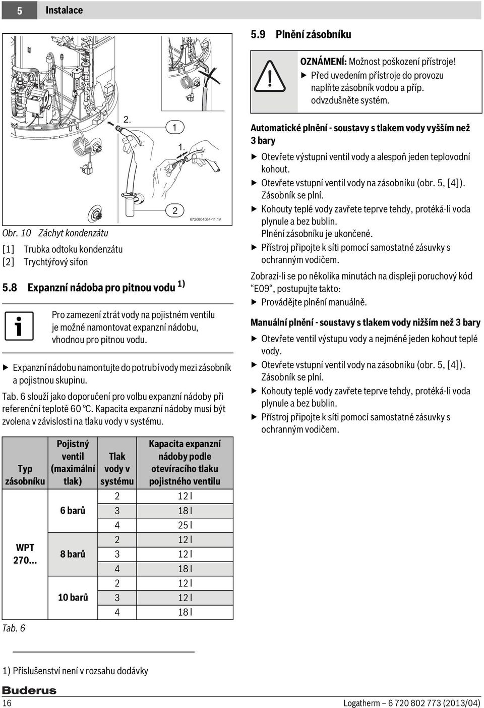 8 Expanzní nádoba pro pitnou vodu 1) Pro zamezení ztrát vody na pojistném ventilu je možné namontovat expanzní nádobu, vhodnou pro pitnou vodu.