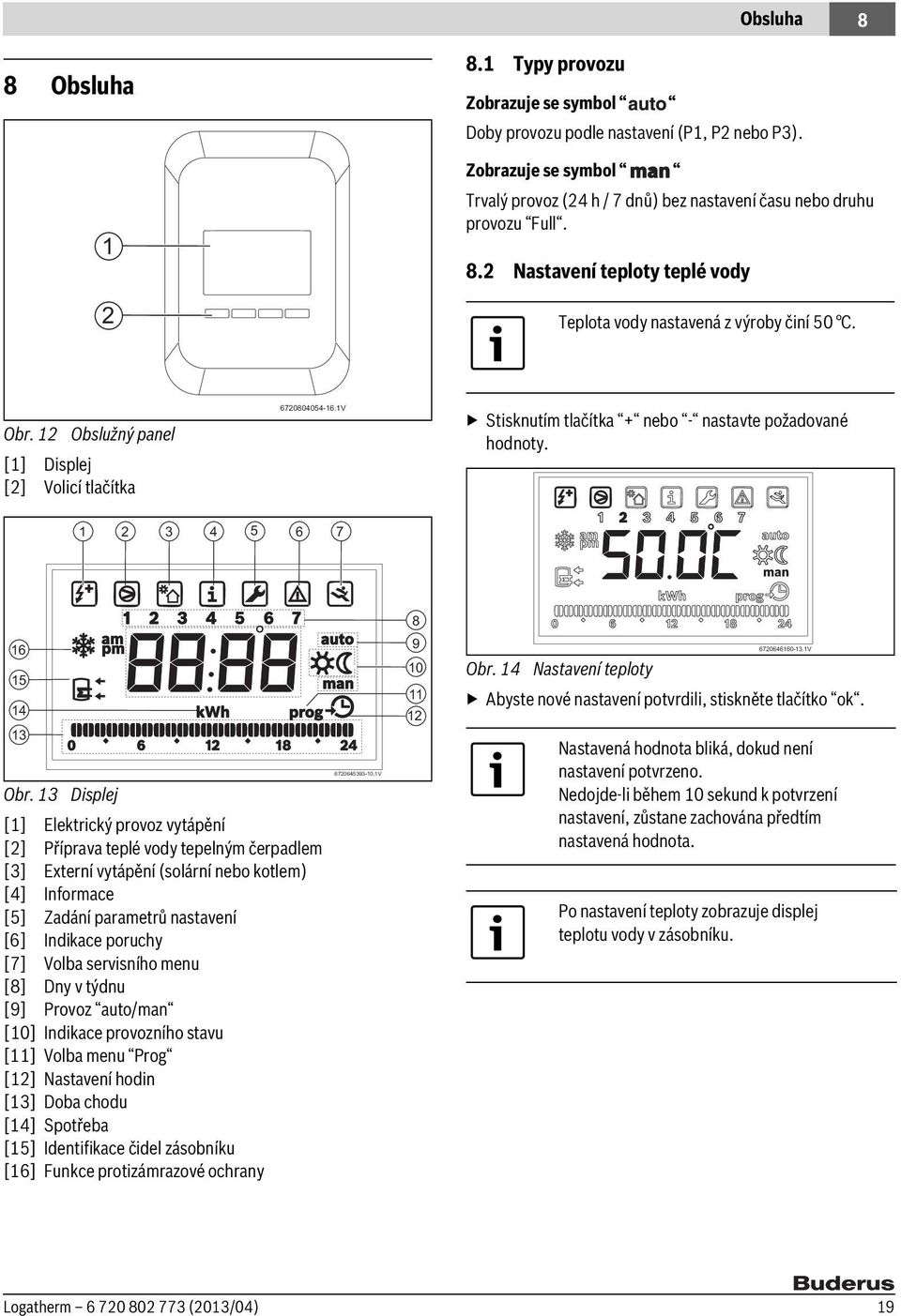 1V Stisknutím tlačítka + nebo - nastavte požadované hodnoty. 1 2 3 4 5 6 7 16 15 14 13 Obr.