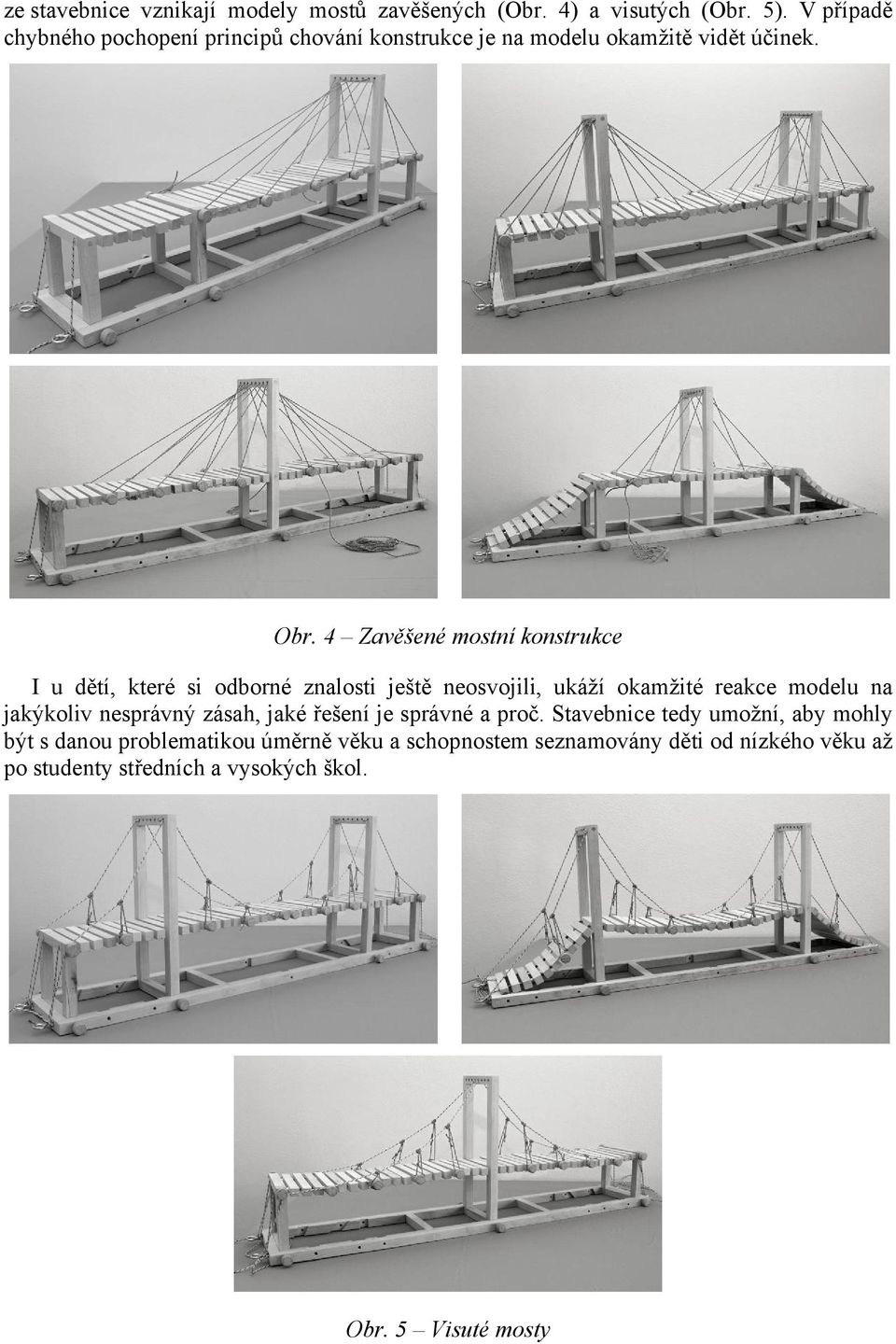 4 Zavěšené mostní konstrukce I u dětí, které si odborné znalosti ještě neosvojili, ukáží okamžité reakce modelu na jakýkoliv