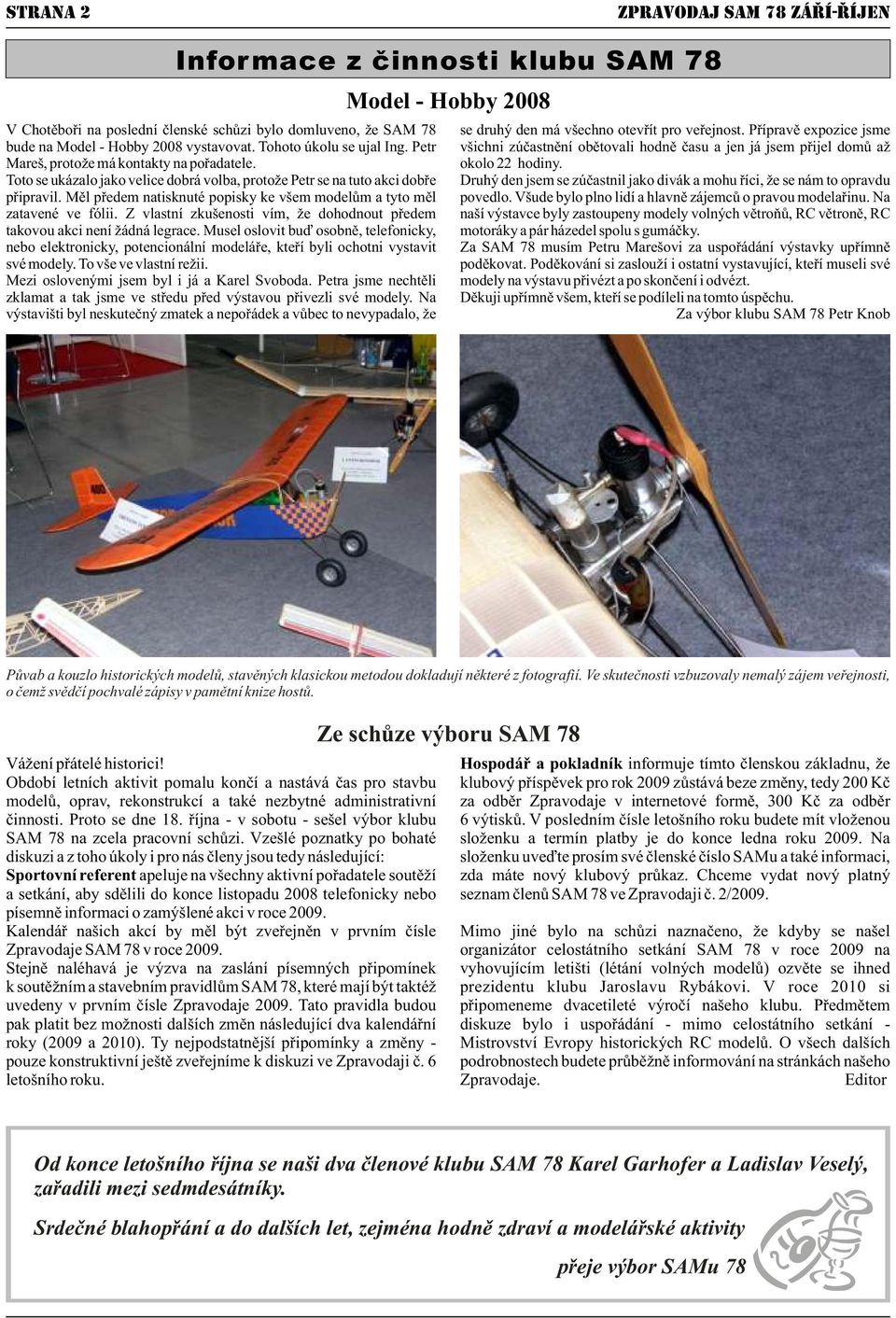 Petr všichni zúčastnění obětovali hodně času a jen já jsem přijel domů až Mareš, protože má kontakty na pořadatele. okolo 22 hodiny.