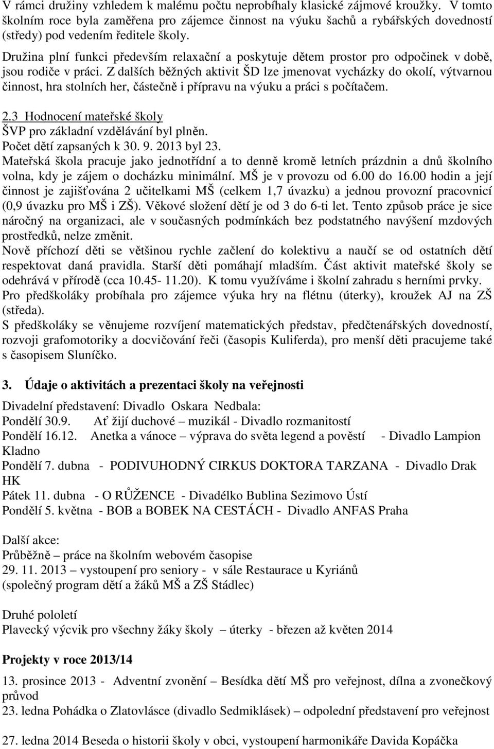 Družina plní funkci především relaxační a poskytuje dětem prostor pro odpočinek v době, jsou rodiče v práci.