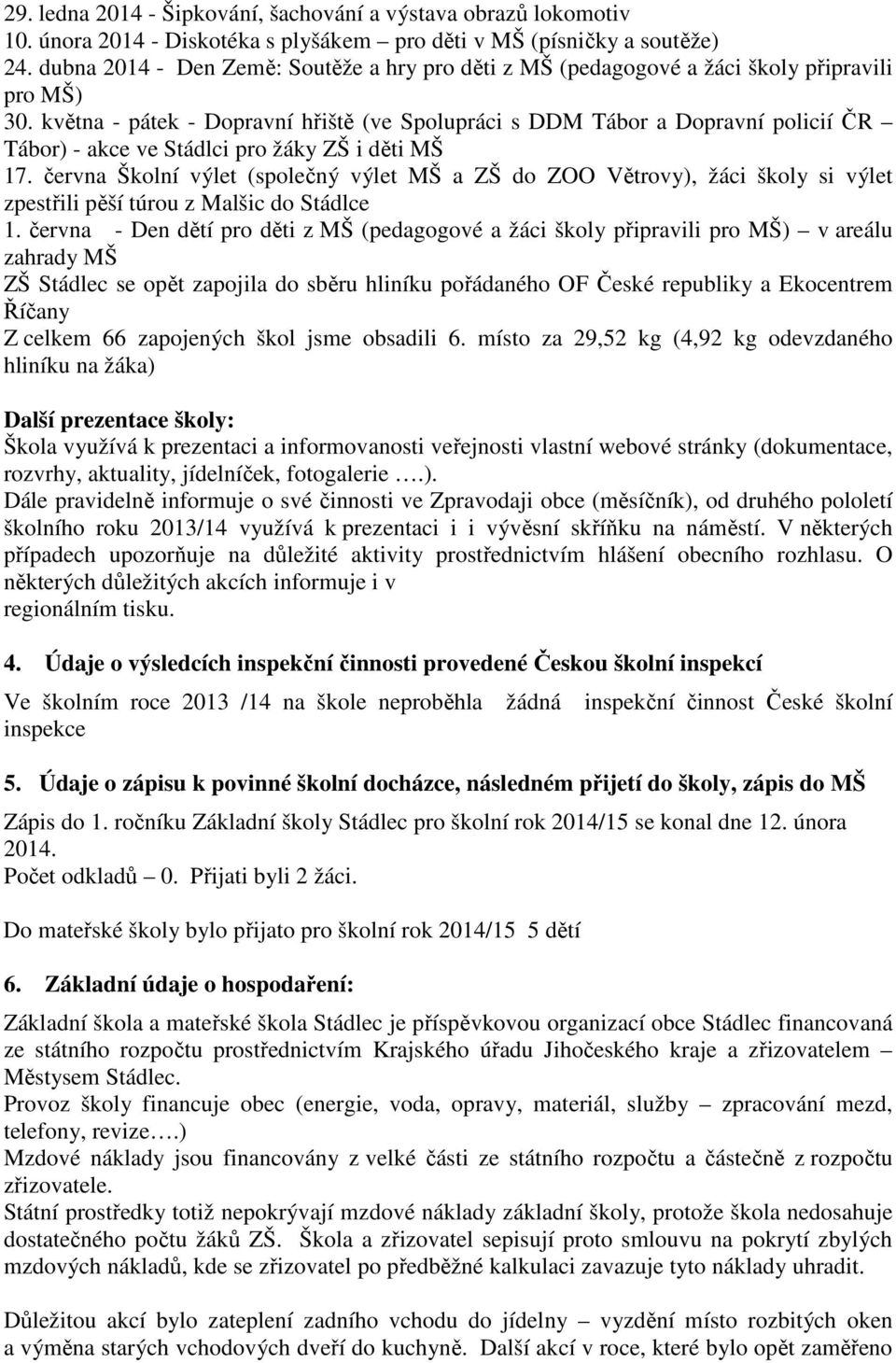 května - pátek - Dopravní hřiště (ve Spolupráci s DDM Tábor a Dopravní policií ČR Tábor) - akce ve Stádlci pro žáky ZŠ i děti MŠ 17.