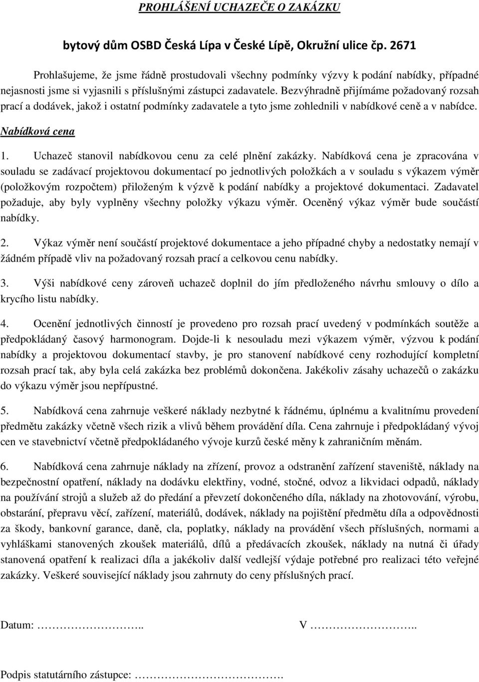 Bezvýhradně přijímáme požadovaný rozsah prací a dodávek, jakož i ostatní podmínky zadavatele a tyto jsme zohlednili v nabídkové ceně a v nabídce. Nabídková cena 1.