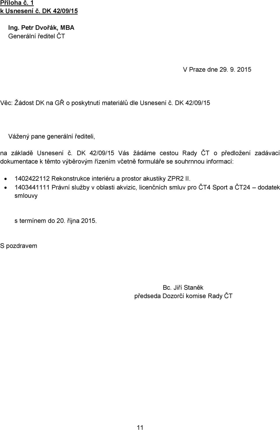 DK 42/09/15 Vás žádáme cestou o předložení zadávací dokumentace k těmto výběrovým řízením včetně formuláře se souhrnnou informací: 1402422112