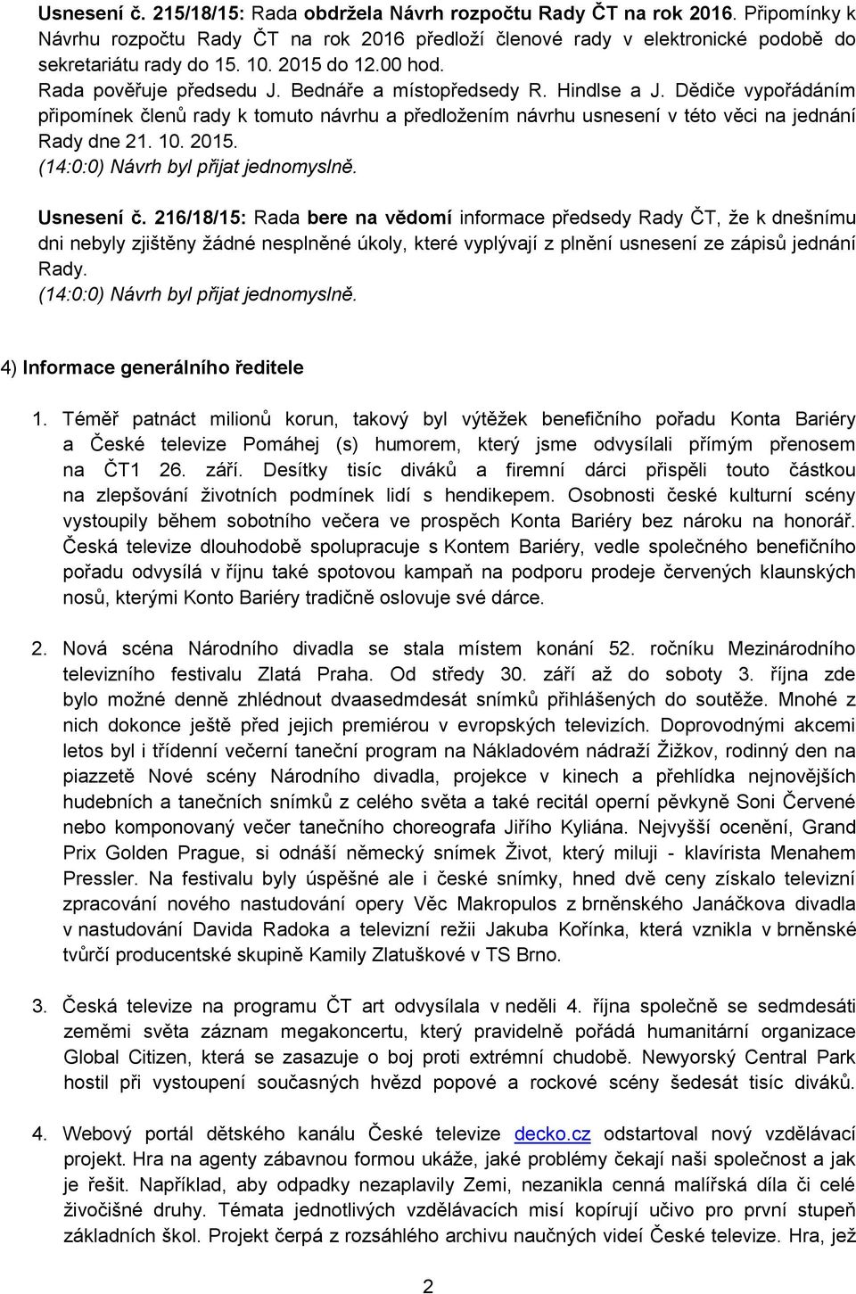 (14:0:0) Návrh byl přijat jednomyslně. Usnesení č.