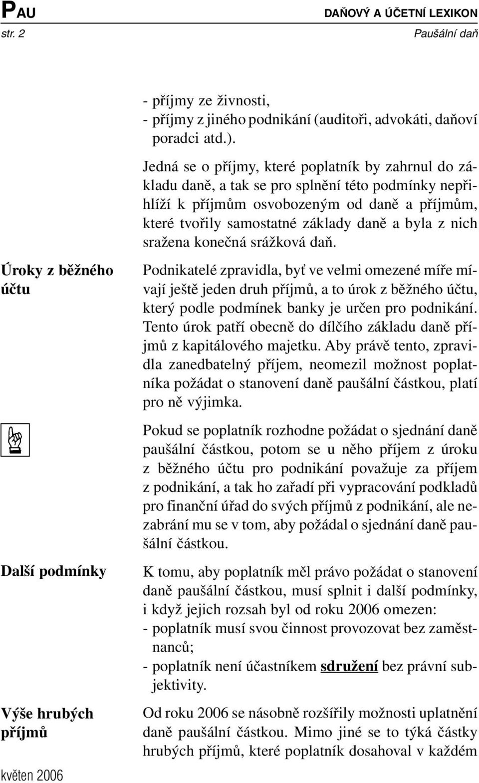 nich sražena konečná srážková daň. Podnikatelé zpravidla, byť ve velmi omezené míře mívají ještě jeden druh příjmů, a to úrok z běžného účtu, který podle podmínek banky je určen pro podnikání.