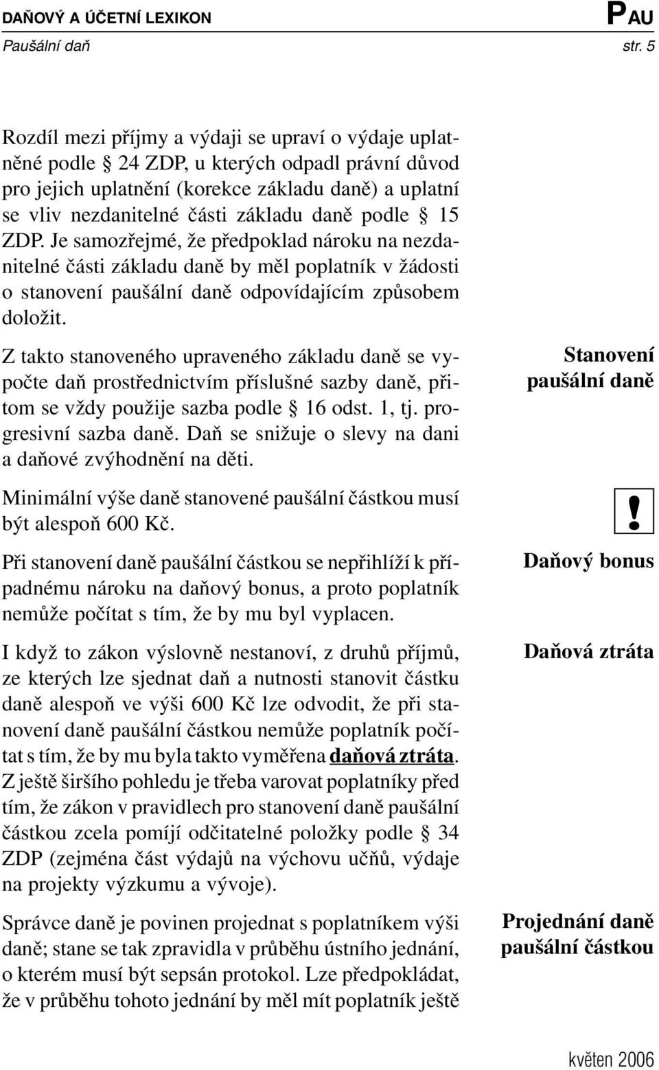 podle 15 ZDP. Je samozřejmé, že předpoklad nároku na nezdanitelné části základu daně by měl poplatník v žádosti o stanovení paušální daně odpovídajícím způsobem doložit.