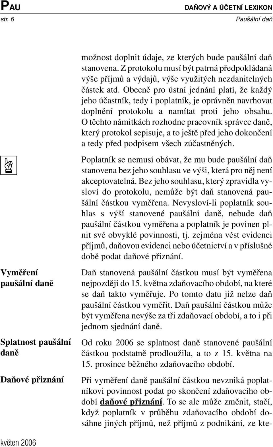 Obecně pro ústní jednání platí, že každý jeho účastník, tedy i poplatník, je oprávněn navrhovat doplnění protokolu a namítat proti jeho obsahu.