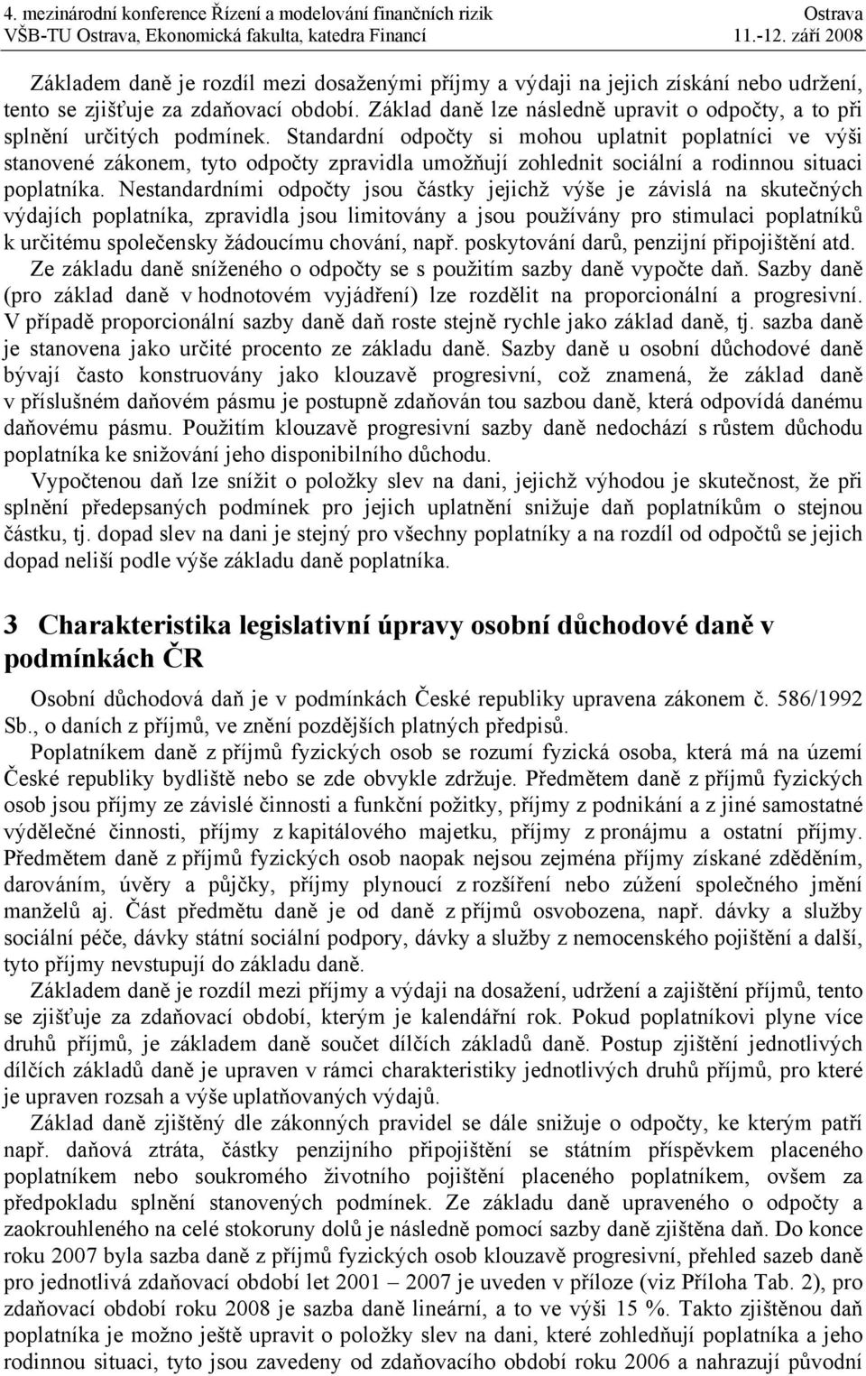 Standardní odpočty si mohou uplatnit poplatníci ve výši stanovené zákonem, tyto odpočty zpravidla umožňují zohlednit sociální a rodinnou situaci poplatníka.