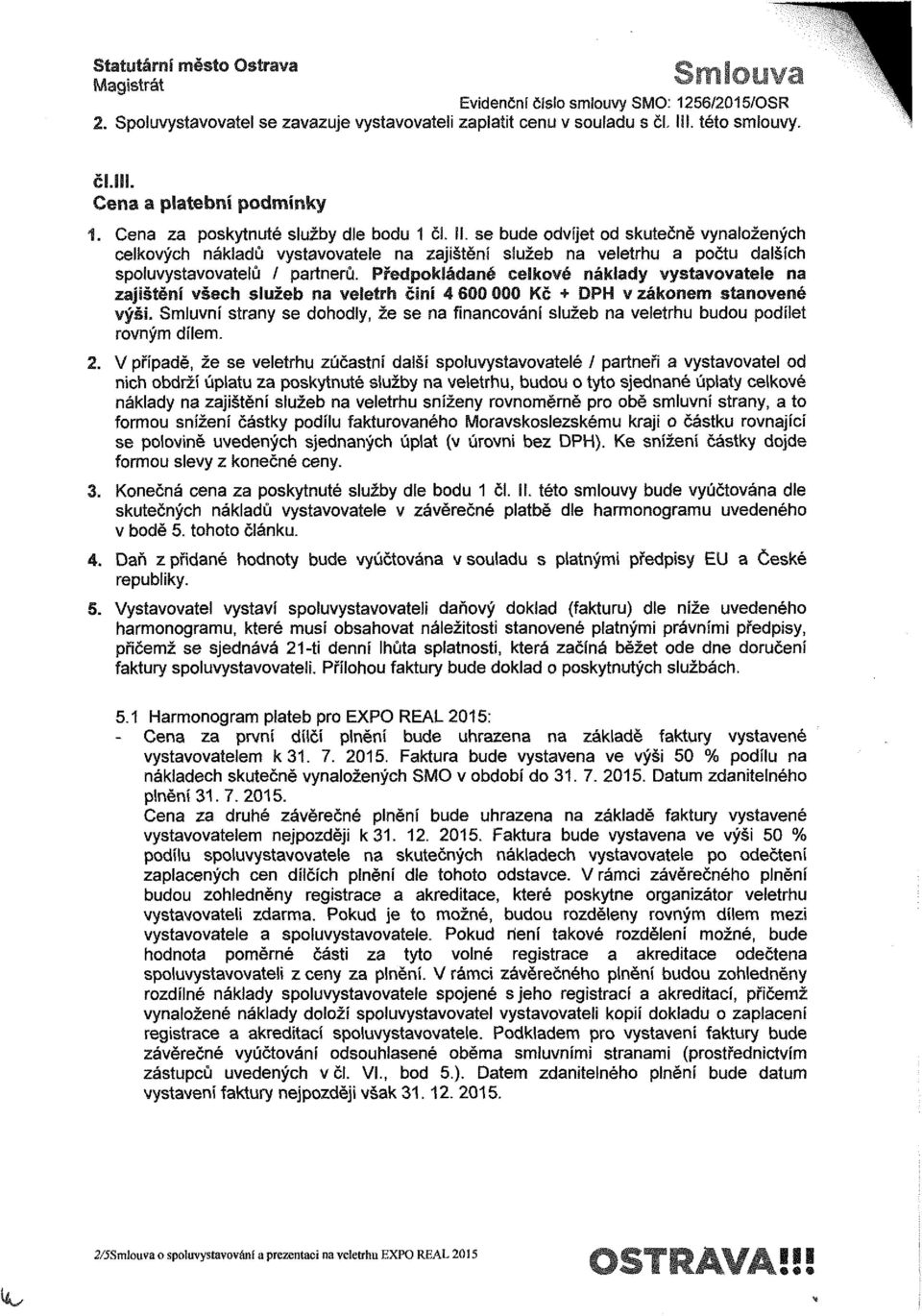 Předpokládané celkové náklady vystavovatele na výši. Smluvní strany se dohodly, že se na financování služeb na veletrhu budou podílet rovným dííem.