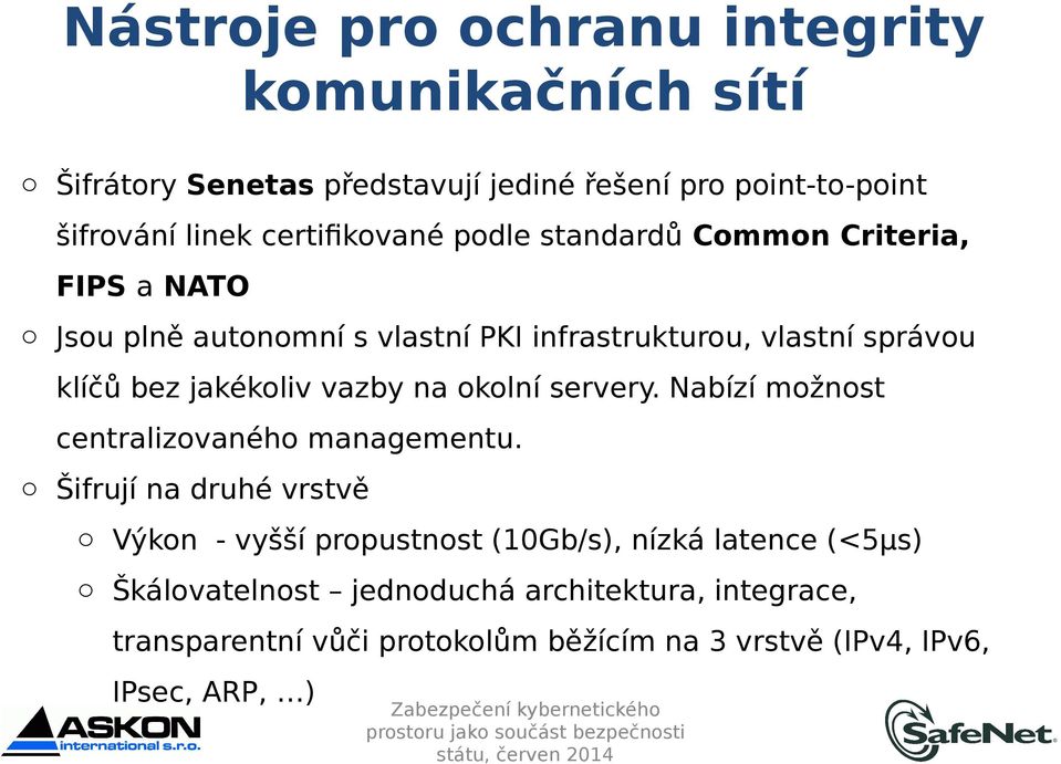 jakékoliv vazby na okolní servery. Nabízí možnost centralizovaného managementu.