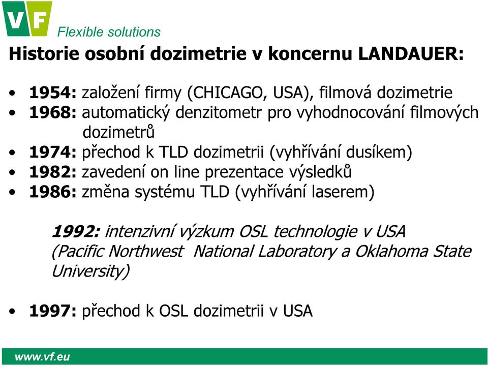 1982: zavedení on line prezentace výsledků 1986: změna systému TLD (vyhřívání laserem) 1992: intenzivní výzkum OSL