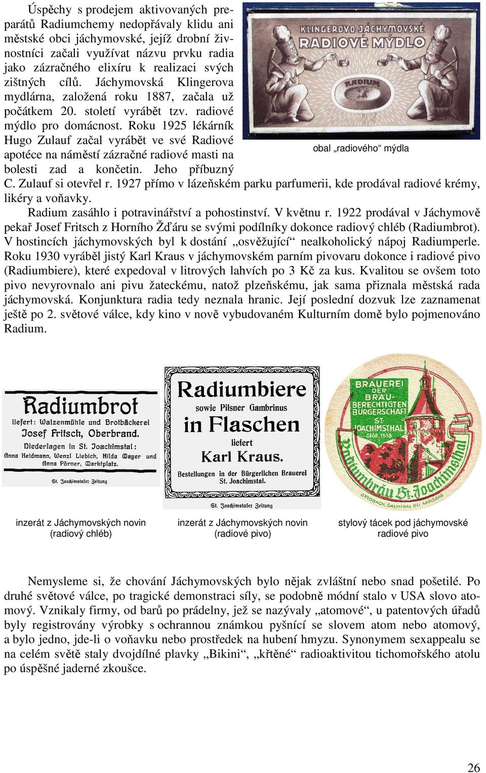 Roku 1925 lékárník Hugo Zulauf začal vyrábět ve své Radiové obal radiového mýdla apotéce na náměstí zázračné radiové masti na bolesti zad a končetin. Jeho příbuzný C. Zulauf si otevřel r.