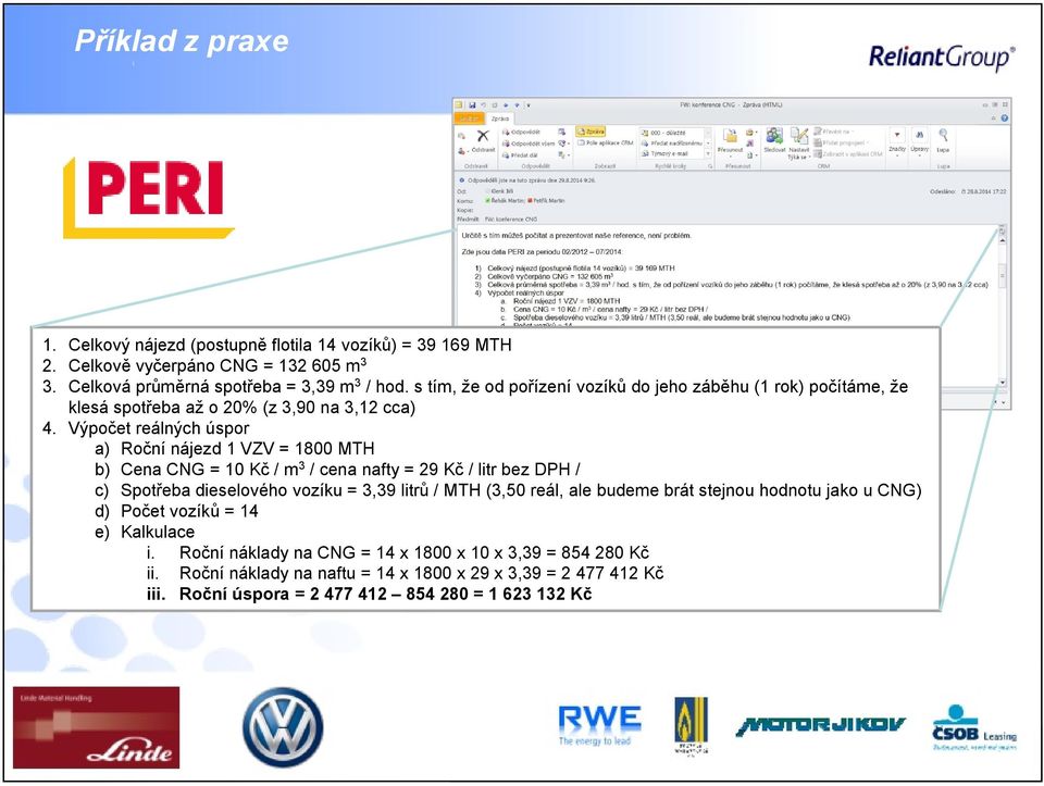 Výpočet reálných úspor a) Roční nájezd 1 VZV = 1800 MTH b) Cena CNG = 10 Kč / m 3 / cena nafty = 29 Kč / litr bez DPH / c) Spotřeba dieselového vozíku = 3,39 litrů / MTH (3,50