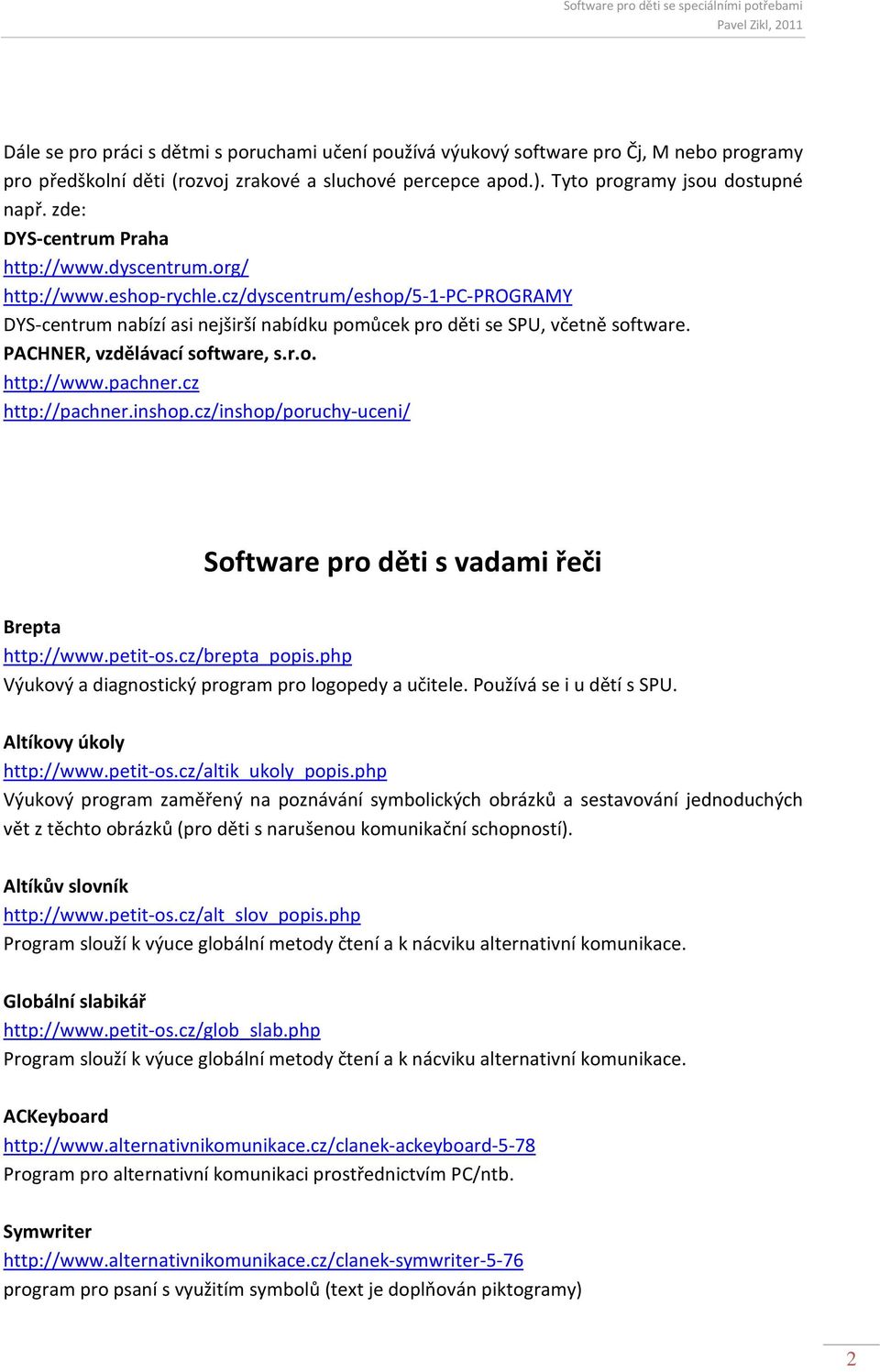 PACHNER, vzdělávací software, s.r.o. http://www.pachner.cz http://pachner.inshop.cz/inshop/poruchy-uceni/ Software pro děti s vadami řeči Brepta http://www.petit-os.cz/brepta_popis.