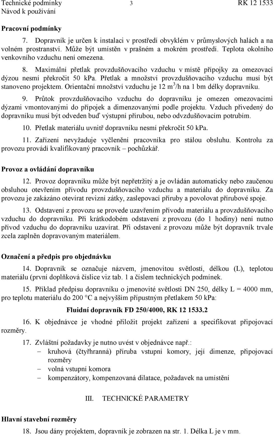 Přetlak a množství provzdušňovacího vzduchu musí být stanoveno projektem. Orientační množství vzduchu je 12 m 3 /h na 1 bm délky dopravníku. 9.