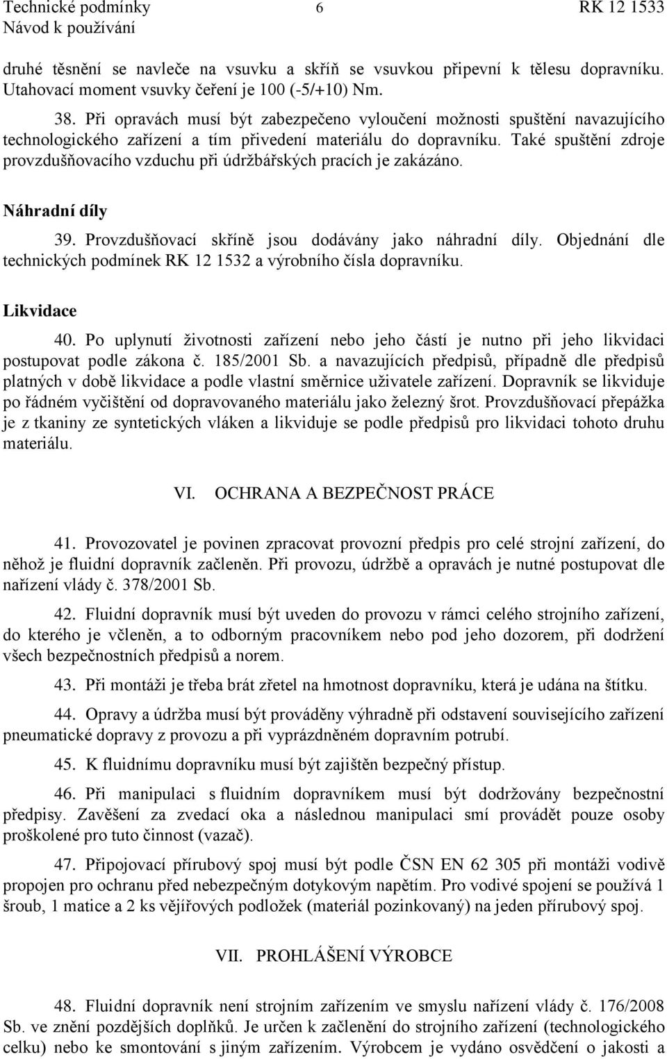 Také spuštění zdroje provzdušňovacího vzduchu při údržbářských pracích je zakázáno. Náhradní díly 39. Provzdušňovací skříně jsou dodávány jako náhradní díly.