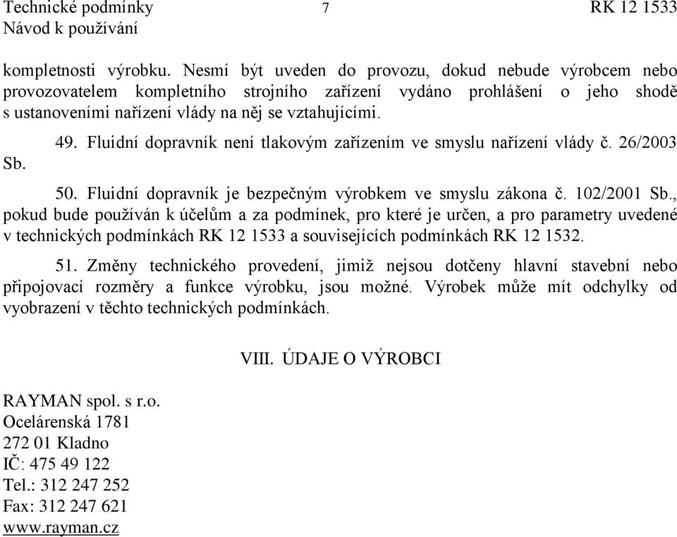 Fluidní dopravník není tlakovým zařízením ve smyslu nařízení vlády č. 26/2003 50. Fluidní dopravník je bezpečným výrobkem ve smyslu zákona č. 102/2001 Sb.