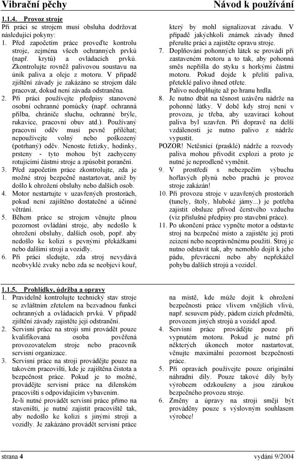 Při práci používejte předpisy stanovené osobní ochranné pomůcky (např. ochranná přilba, chrániče sluchu, ochranné brýle, rukavice, pracovní obuv atd.).