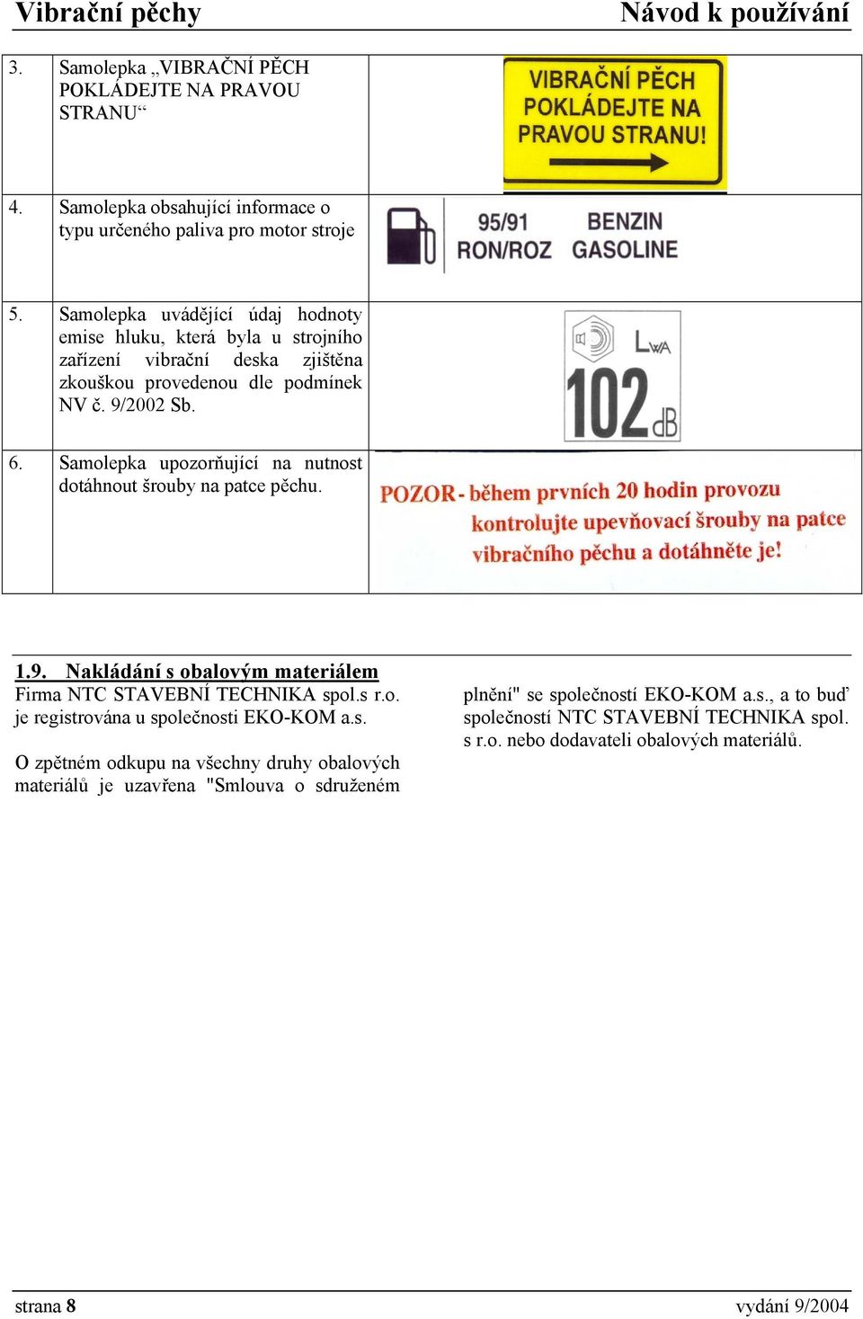 Samolepka upozorňující na nutnost dotáhnout šrouby na patce pěchu. 1.9. Nakládání s obalovým materiálem Firma NTC STAVEBNÍ TECHNIKA spol.s r.o. je registrována u společnosti EKO-KOM a.