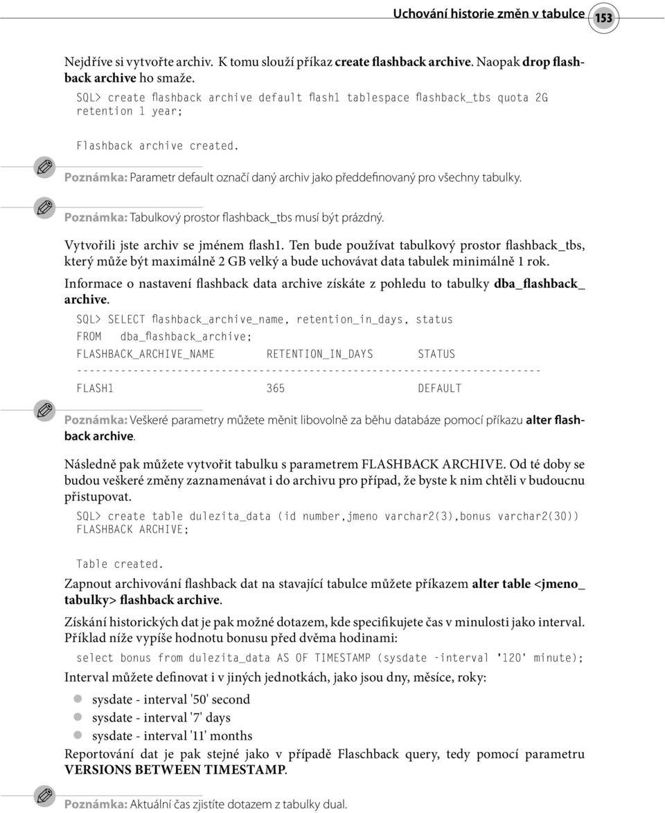 Poznámka: Parametr default označí daný archiv jako předdefinovaný pro všechny tabulky. Poznámka: Tabulkový prostor flashback_tbs musí být prázdný. Vytvořili jste archiv se jménem flash1.