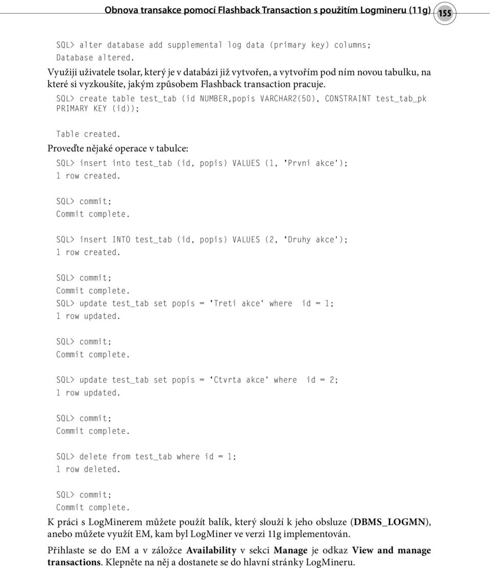 SQL> create table test_tab (id NUMBER,popis VARCHAR2(50), CONSTRAINT test_tab_pk PRIMARY KEY (id)); Table created.