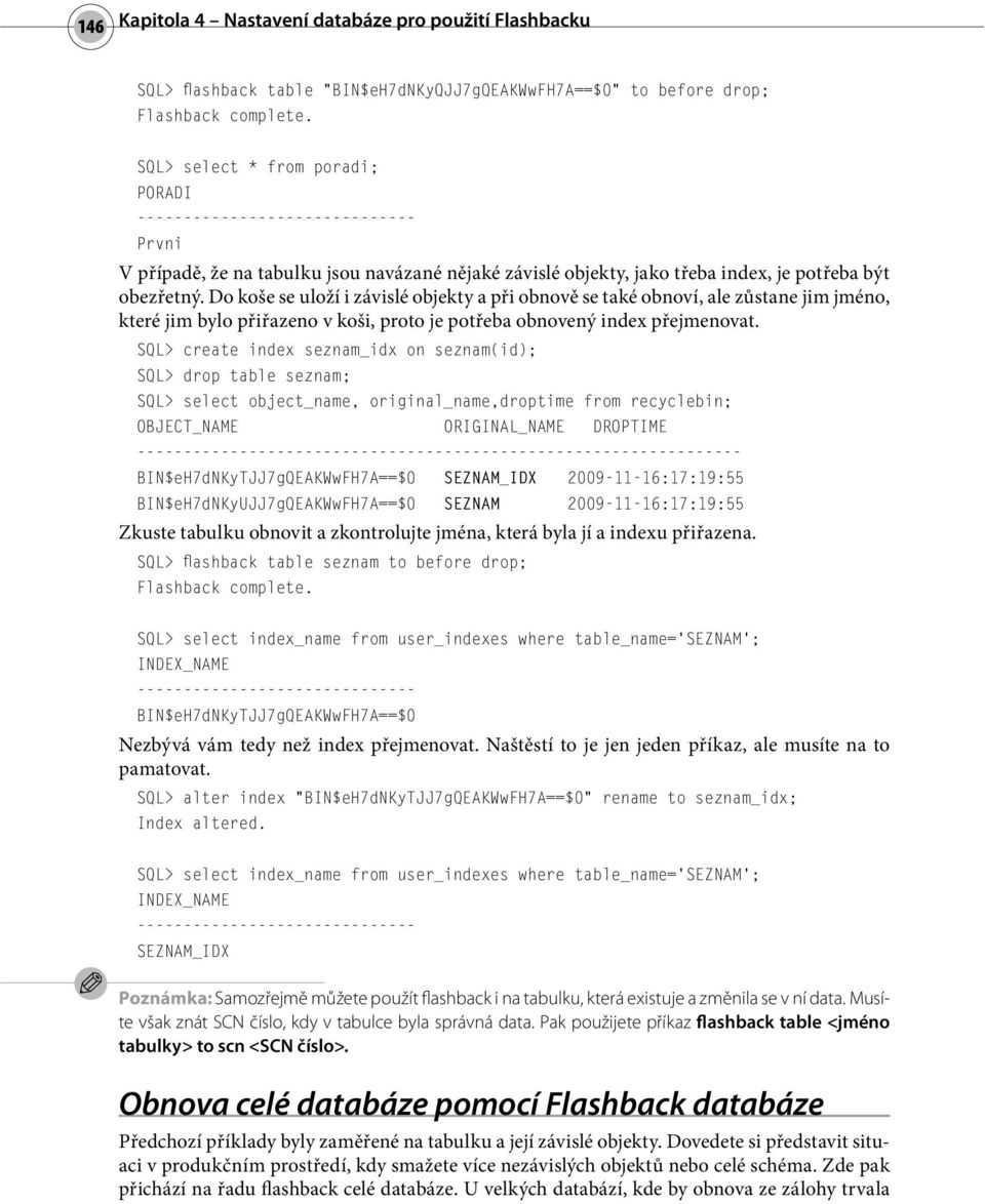 Do koše se uloží i závislé objekty a při obnově se také obnoví, ale zůstane jim jméno, které jim bylo přiřazeno v koši, proto je potřeba obnovený index přejmenovat.